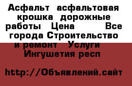 Асфальт, асфальтовая крошка, дорожные работы › Цена ­ 130 - Все города Строительство и ремонт » Услуги   . Ингушетия респ.